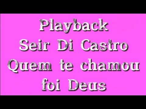 Seir Di Castro/Quem te chamou foi Deus/playback com letra