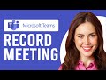 How To Record Microsoft Teams Meeting (Step-By-Step Guide)