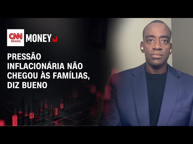 Pressão inflacionária não chegou às famílias, diz Bueno | MONEY NEWS