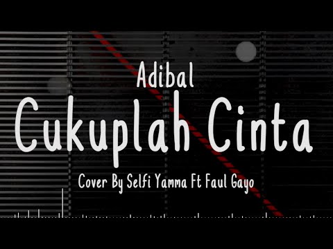 CUKUPLAH CINTA - Adibal Cover + Lirik (Cover By Selfi Yamma Ft Faul Gayo)