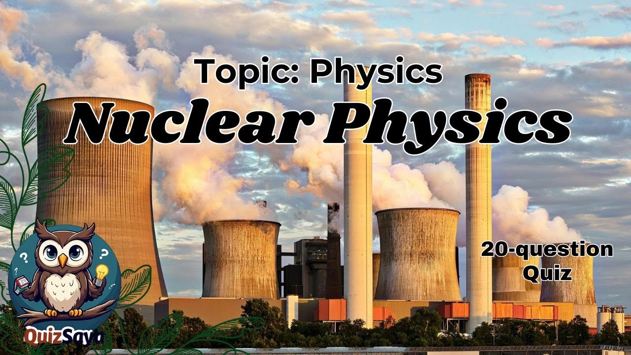 Physics Quiz: Test Your Knowledge on Nuclear Physics!
