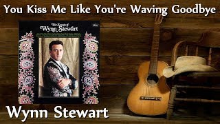 Wynn Stewart - You Kiss Me Like You're Waving Goodbye