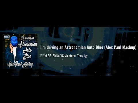 Eiffel 65 & Shiva VS Vicetone & Tony Igy - I'm driving an Astronomian Auto Blue (Alex Paul Mashup)