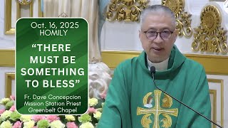 THERE MUST BE SOMETHING TO BLESS - Homily by Fr. Dave Concepcion on Oct. 16, 2025