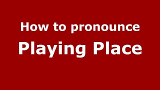 How to pronounce Playing Place