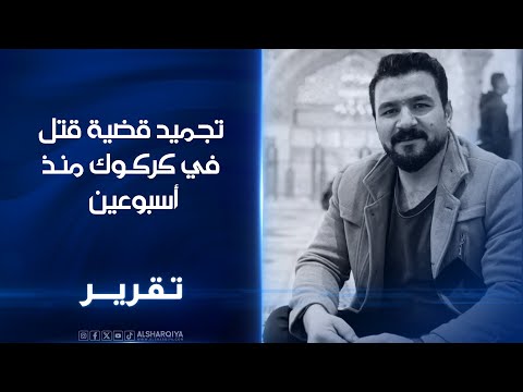 فيديو | تجميد قضية قتل في كركوك منذ أسبوعين ..ذوو الأربعيني حسن: الجاني لا يزال طليقاً والتحقيقات "ضبابية"