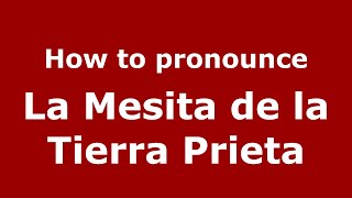 How to pronounce La Mesita De La Tierra Prieta
