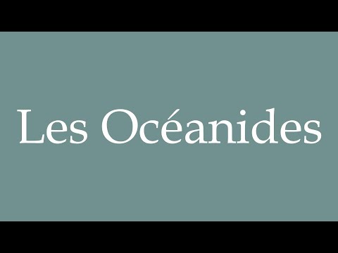 How to Pronounce ''Les Océanides'' (The Oceanids) Correctly in French