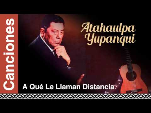 A Que Le Llaman Distancia - Atahualpa Yupanqui