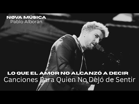 Pablo Alborán - Lo Que el Amor No Alcanzó a Decir l Canciones Para Quien No Dejó de Sentir