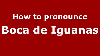 How to pronounce Boca De Iguanas
