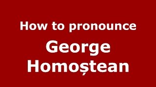 How to pronounce George Homoștean
