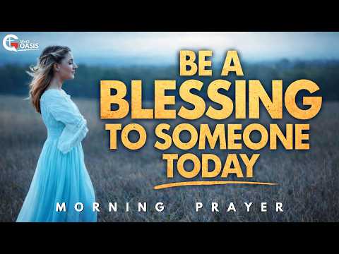 Bless Others as God Blesses You Today | Morning Blessing Prayer