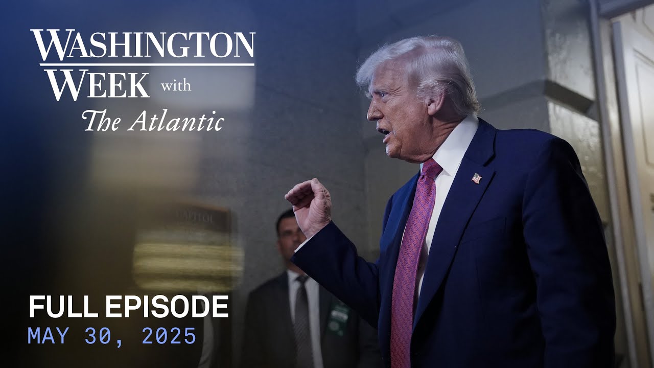Washington Week with The Atlantic full episode, May 30, 2025