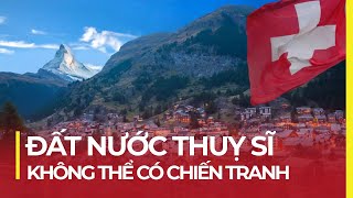 THUỴ SĨ: ĐẤT NƯỚC KHÔNG THỂ CÓ CHIẾN TRANH