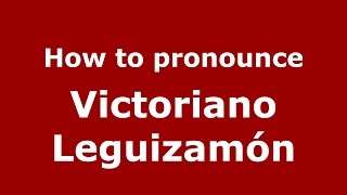 How to pronounce Victoriano Leguizamón