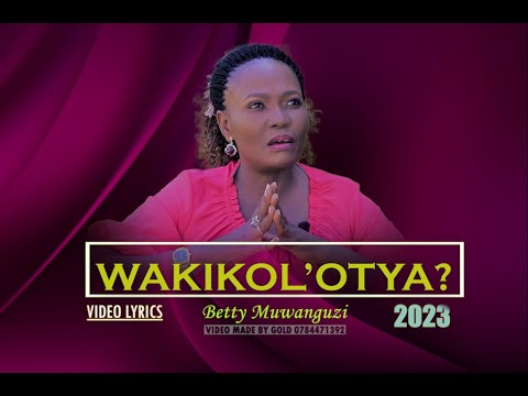 WAKIKOL'OTYA? 2023 (Video Lyrics) - Betty Muwanguzi - Ugandan Gospel Music