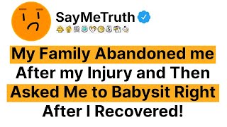 My Family Abandoned Me After My Injury And Then Asked Me To Babysit Right After I Recovered!