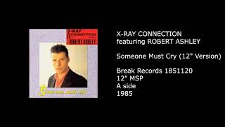 X-RAY CONNECTION featuring ROBERT ASHLEY - Someone Must Cry (12'' Version) - 1985