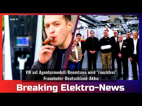Breaking Elektro-News: VW axt Agenturmodell/Reemtsma wird "rauchfrei"/Fraunhofer-Deutschland-Akku