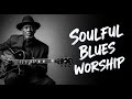 Powerful Christian Blues Worship Faith That Lifts You Up