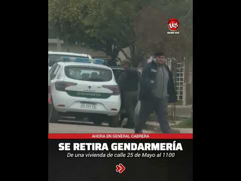 GENERAL CABRERA: SE RETIRA GENDARMERÍA, DE LA VIVIENDA DE MARCOS CARASSO, EN 25 DE MAYO AL 1100.