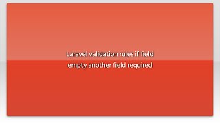 Download the video "Laravel validation rules if field empty another field required"