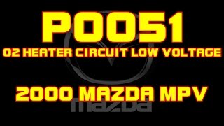 ⭐ 2000 Mazda MPV - P0051 - O2 Sensor Heater Circuit Low Voltage