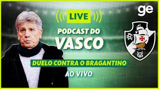 AO VIVO! GE VASCO ANALISA DUELO CONTRA O BRAGANTINO PELO BRASILEIRÃO | #podcast | ge.globo