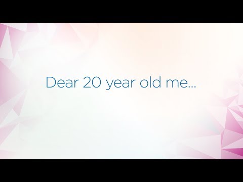 Dear 20 year old me...