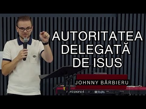 Autoritatea delegată de Isus credincioșilor | Predică Johnny Bărbieru