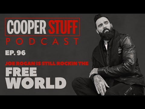 Cooper Stuff: Ep. 96 - Joe Rogan Is Still Rockin The Free World