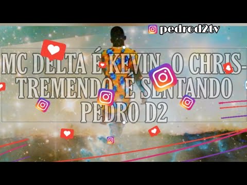 MC DELTA É KEVIN  O CHRIS- TREMENDO  É SENTANDO  PEDRO D2