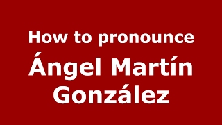 How to pronounce Ángel Martín González