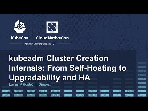 kubeadm Cluster Creation Internals: From Self-Hosting to Upgradability and HA [A] - Lucas Käldström