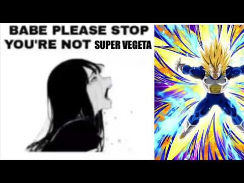BABE PLEASE STOP YOU’RE NOT SUPER VEGETA