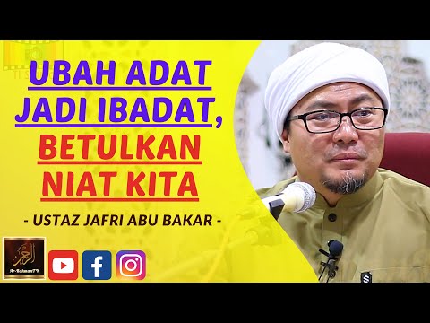 Ustaz Jafri Abu Bakar - UBAH ADAT JADI IBADAT, BETULKAN NIAT KITA