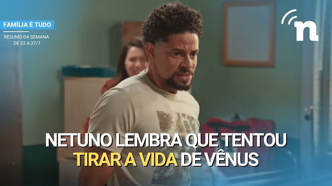 FAMÍLIA É TUDO: RESUMO SEMANAL COMPLETO DE 22 A 27 DE JULHO DE 2024