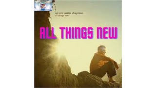 All Things New by Steven Curtis Chapman with Lyrics