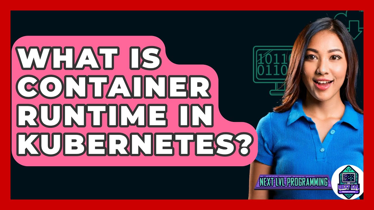 What Is Container Runtime In Kubernetes? - Next LVL Programming