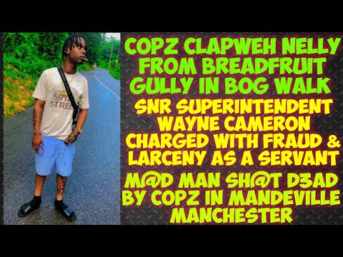 Copz ClapWeh Nelly In Breadfruit Gully/Superintendent Wayne Cameron Charged/Copz ClapWeh M@D Man 