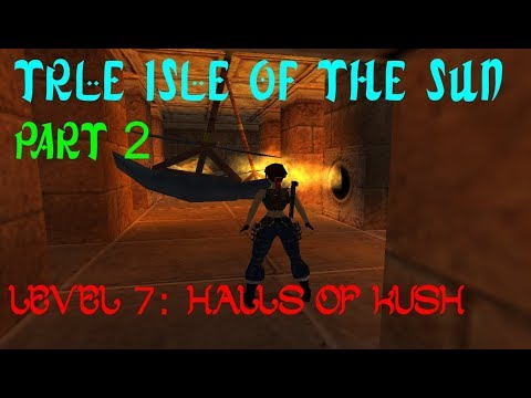 TRLE- ISLE OF THE SUN (PART 2) LEVEL 7 - HALLS OF KUSH [NO MEDS]