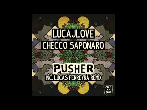 LUCAJLOVE, CHECCO SAPONARO - PUSHER ( LUCAS FERREYRA REMIX )