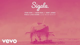 Sigala, Fuse ODG, Sean Paul - Feels Like Home (Jus Now Remix) (Audio) ft. Kent Jones