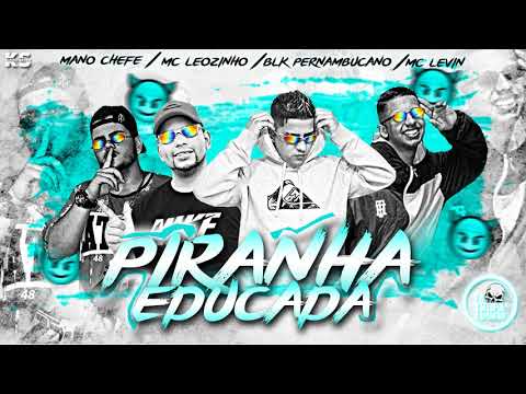 Mano Chefe - Mc Leozinho - Blk Pernambucano - Mc Levin - Piranha Educada