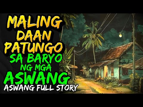 MALING DAAN PATUNGO SA BARYO NG MGA ASWANG | ASWANG FULL STORY 