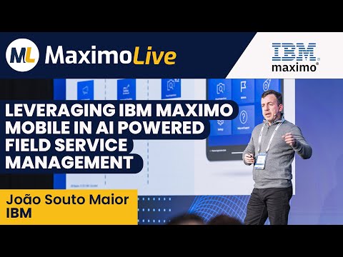Leveraging IBM Maximo Mobile in AI Powered Field Service Management | João Souto Maior | MaximoLive