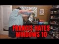 FRANCIS HATES WINDOWS 10