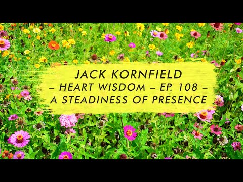 Jack Kornfield – Heart Wisdom – Ep. 108 – A Steadiness of Presence