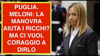 PUGLIA. MELONI: LA MANOVRA AIUTA I RICCHI? MA CI VUOL CORAGGIO A DIRLO